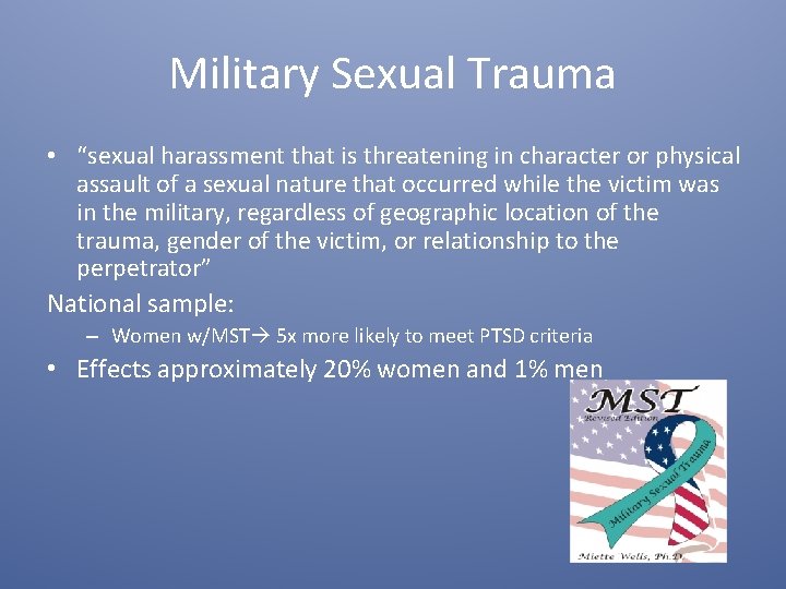 Military Sexual Trauma • “sexual harassment that is threatening in character or physical assault