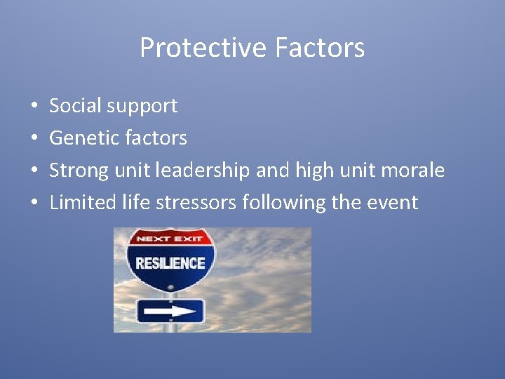 Protective Factors • • Social support Genetic factors Strong unit leadership and high unit