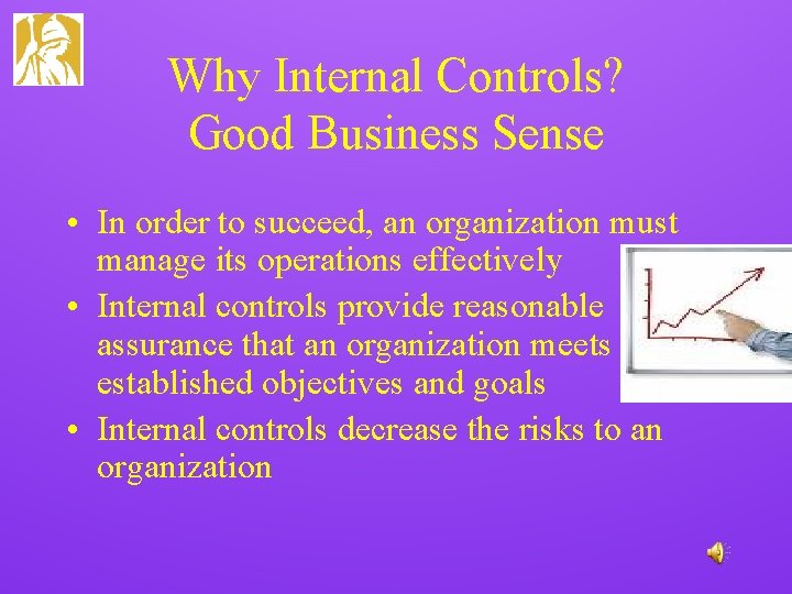 Why Internal Controls? Good Business Sense • In order to succeed, an organization must