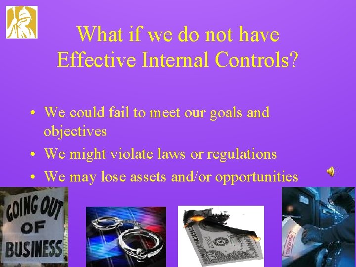 What if we do not have Effective Internal Controls? • We could fail to