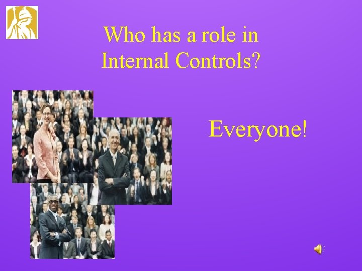 Who has a role in Internal Controls? Everyone! 