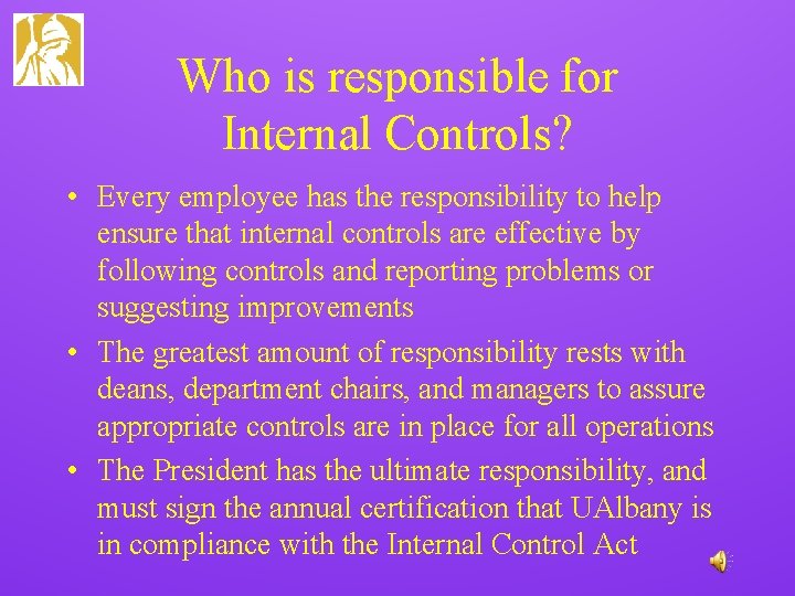 Who is responsible for Internal Controls? • Every employee has the responsibility to help