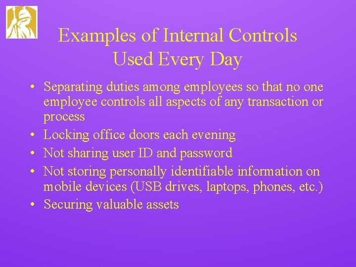 Examples of Internal Controls Used Every Day • Separating duties among employees so that