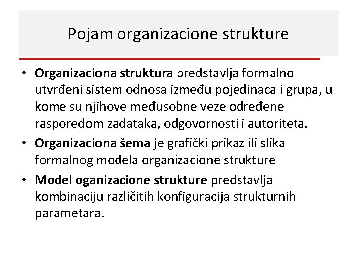 Pojam organizacione strukture • Organizaciona struktura predstavlja formalno utvrđeni sistem odnosa između pojedinaca i