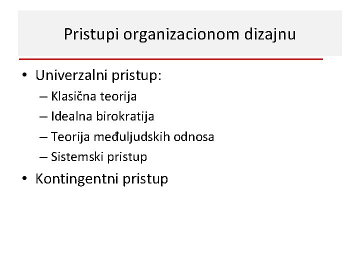Pristupi organizacionom dizajnu • Univerzalni pristup: – Klasična teorija – Idealna birokratija – Teorija