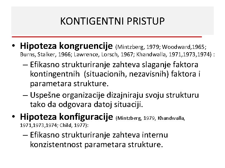 KONTIGENTNI PRISTUP • Hipoteza kongruencije (Mintzberg, 1979; Woodward, 1965; Burns, Stalker, 1966; Lawrence, Lorsch,