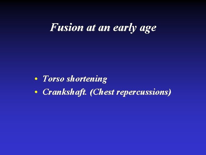 Fusion at an early age • Torso shortening • Crankshaft. (Chest repercussions) 