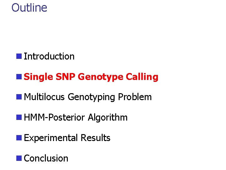 Outline n Introduction n Single SNP Genotype Calling n Multilocus Genotyping Problem n HMM-Posterior