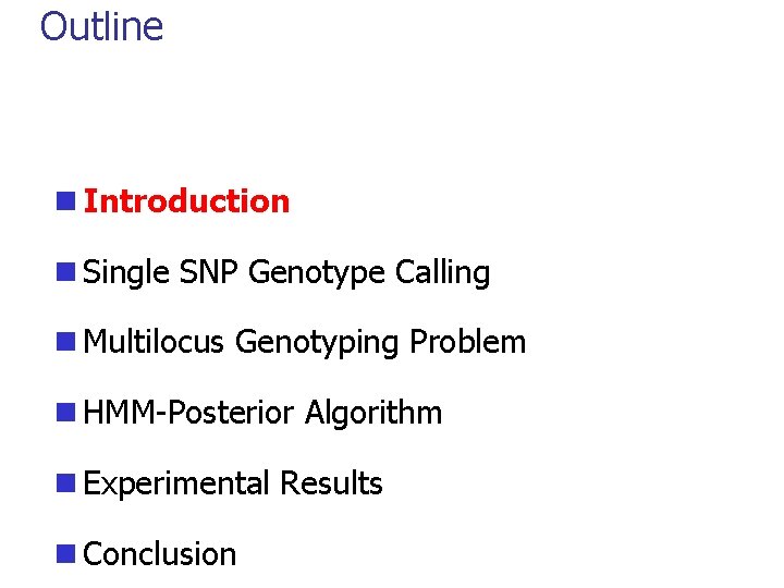 Outline n Introduction n Single SNP Genotype Calling n Multilocus Genotyping Problem n HMM-Posterior