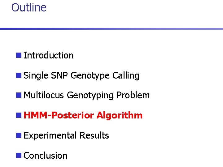 Outline n Introduction n Single SNP Genotype Calling n Multilocus Genotyping Problem n HMM-Posterior