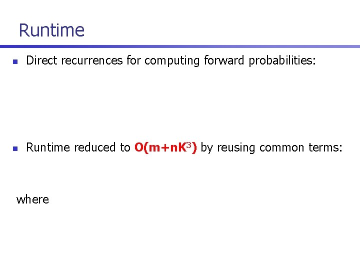 Runtime n Direct recurrences for computing forward probabilities: n Runtime reduced to O(m+n. K