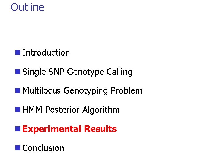 Outline n Introduction n Single SNP Genotype Calling n Multilocus Genotyping Problem n HMM-Posterior