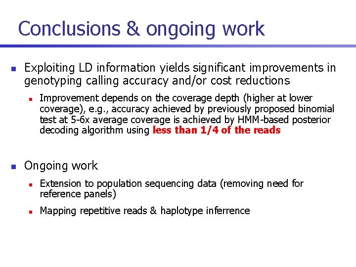 Conclusions & ongoing work n Exploiting LD information yields significant improvements in genotyping calling