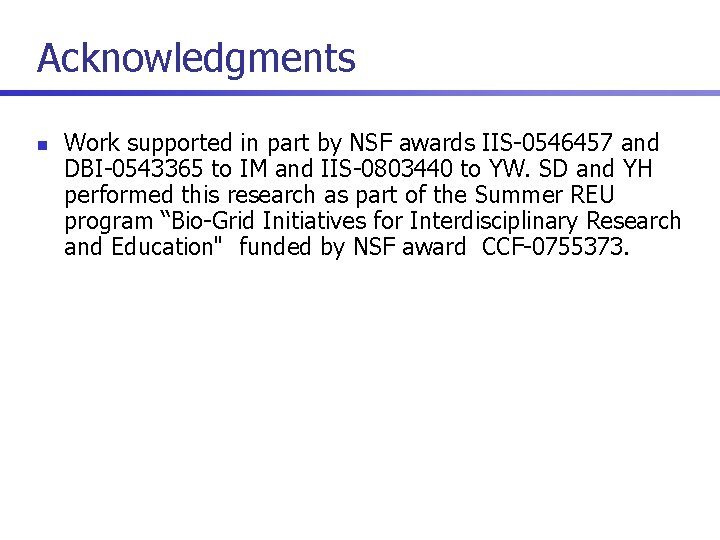 Acknowledgments n Work supported in part by NSF awards IIS-0546457 and DBI-0543365 to IM