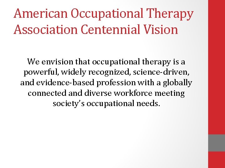 American Occupational Therapy Association Centennial Vision We envision that occupational therapy is a powerful,