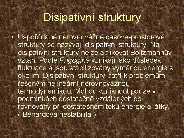 Disipativní struktury • Uspořádané nerovnovážné časově-prostorové struktury se nazývají disipativní struktury. Na disipativní struktury