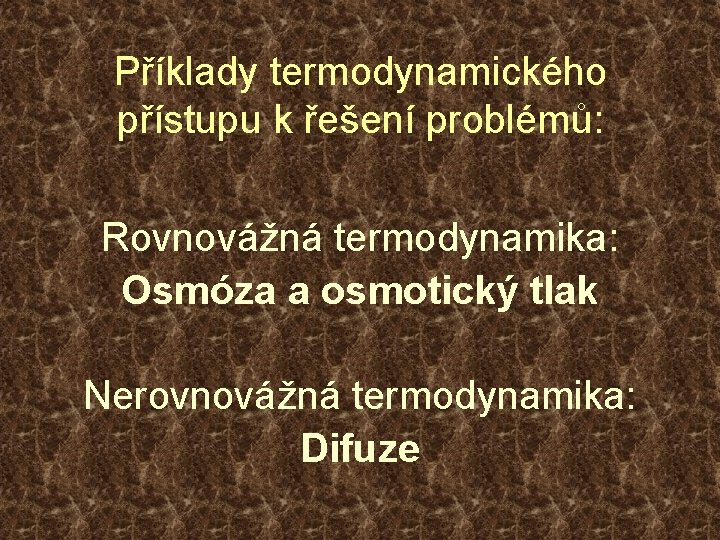 Příklady termodynamického přístupu k řešení problémů: Rovnovážná termodynamika: Osmóza a osmotický tlak Nerovnovážná termodynamika: