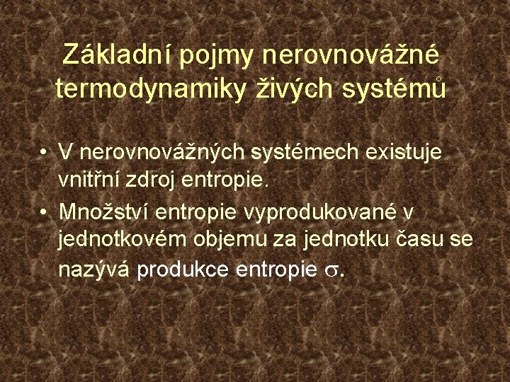 Základní pojmy nerovnovážné termodynamiky živých systémů • V nerovnovážných systémech existuje vnitřní zdroj entropie.