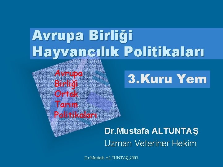 Avrupa Birliği Hayvancılık Politikaları Avrupa Birliği Ortak Tarım Politikaları 3. Kuru Yem Dr. Mustafa