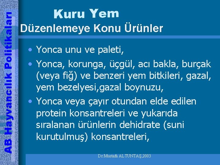 AB Hayvancılık Politikaları Kuru Yem Düzenlemeye Konu Ürünler • Yonca unu ve paleti, •