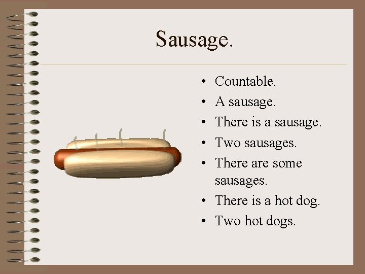 Sausage. • • • Countable. A sausage. There is a sausage. Two sausages. There