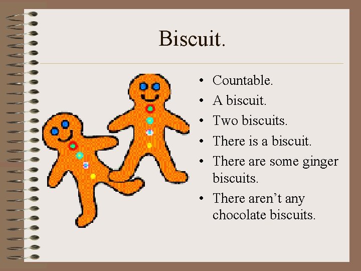 Biscuit. • • • Countable. A biscuit. Two biscuits. There is a biscuit. There