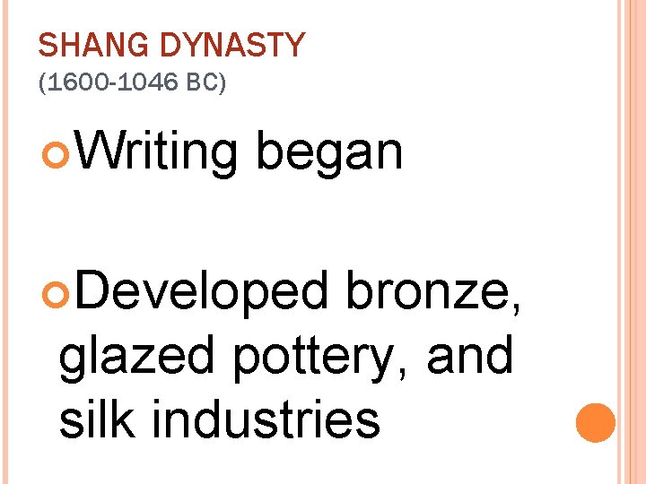 SHANG DYNASTY (1600 -1046 BC) Writing began Developed bronze, glazed pottery, and silk industries