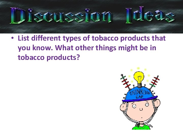  • List different types of tobacco products that you know. What other things