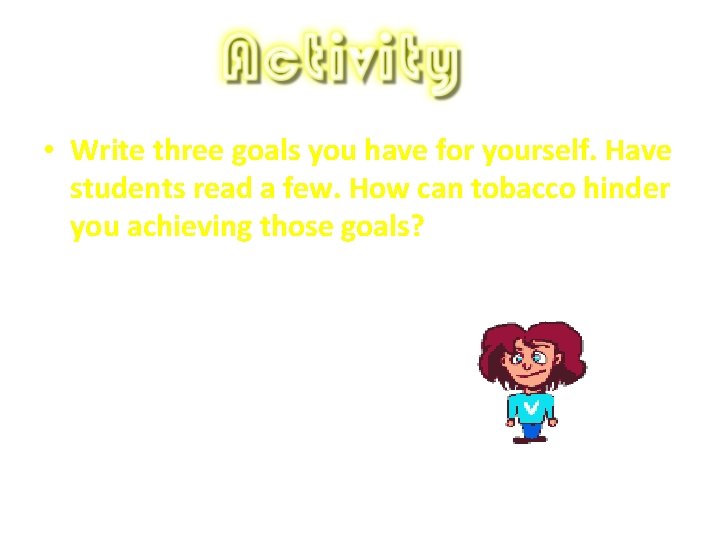  • Write three goals you have for yourself. Have students read a few.