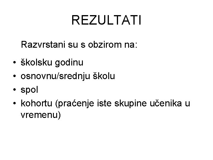 REZULTATI Razvrstani su s obzirom na: • • školsku godinu osnovnu/srednju školu spol kohortu