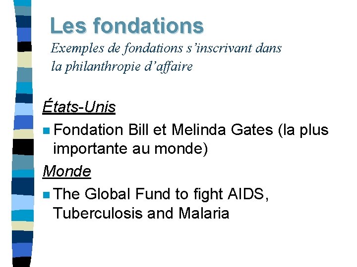 Les fondations Exemples de fondations s’inscrivant dans la philanthropie d’affaire États-Unis n Fondation Bill