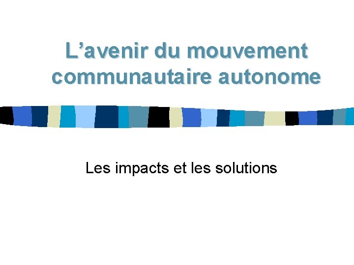 L’avenir du mouvement communautaire autonome Les impacts et les solutions 