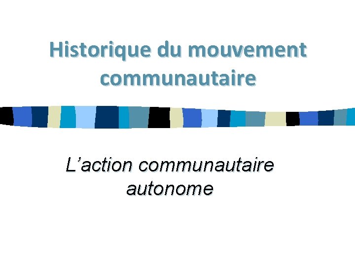 Historique du mouvement communautaire L’action communautaire autonome 