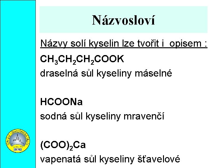 Názvosloví Názvy solí kyselin lze tvořit i opisem : CH 3 CH 2 COOK