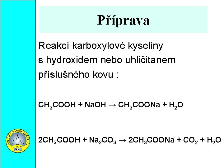 Příprava Reakcí karboxylové kyseliny s hydroxidem nebo uhličitanem příslušného kovu : CH 3 COOH