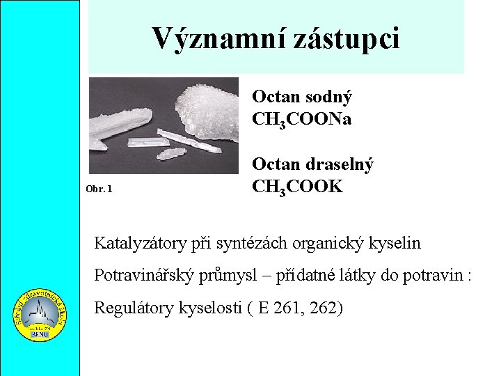 Významní zástupci Octan sodný CH 3 COONa Obr. 1 Octan draselný CH 3 COOK