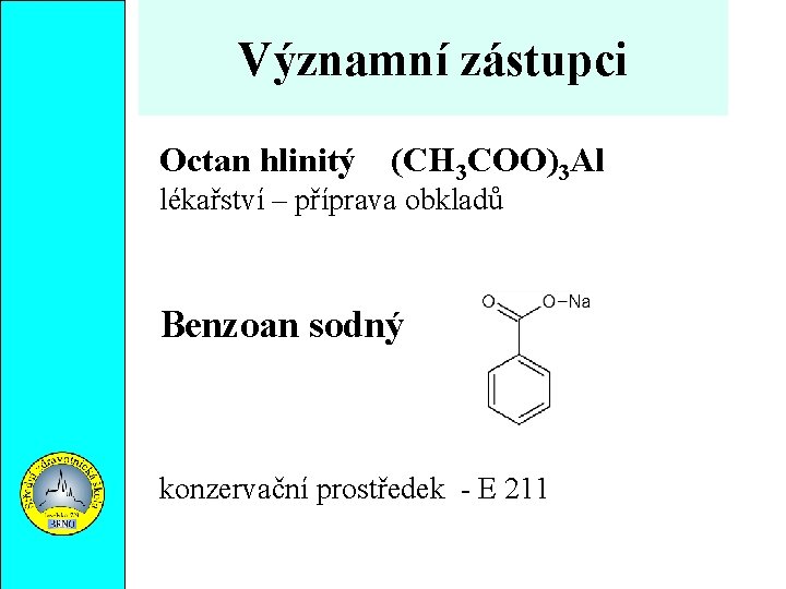 Významní zástupci Octan hlinitý (CH 3 COO)3 Al lékařství – příprava obkladů Benzoan sodný