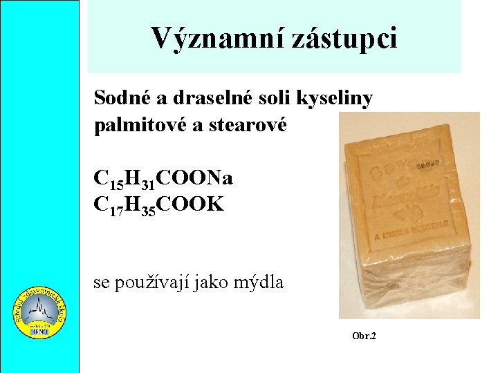 Významní zástupci Sodné a draselné soli kyseliny palmitové a stearové C 15 H 31