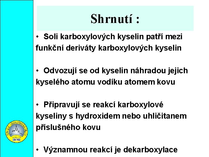 Shrnutí : • Soli karboxylových kyselin patří mezi funkční deriváty karboxylových kyselin • Odvozují