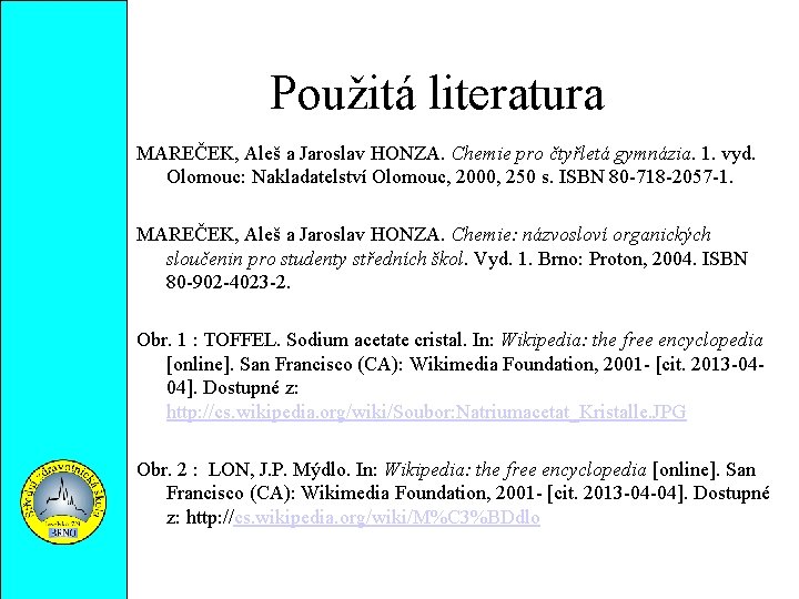 Použitá literatura MAREČEK, Aleš a Jaroslav HONZA. Chemie pro čtyřletá gymnázia. 1. vyd. Olomouc: