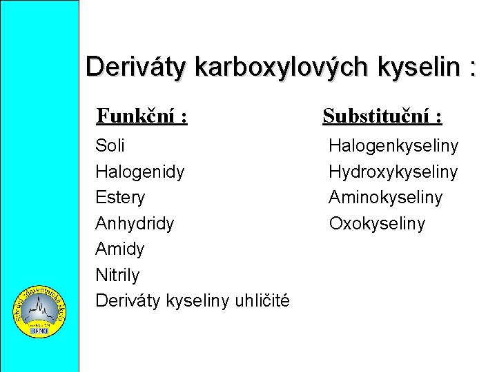 Deriváty karboxylových kyselin : Funkční : Soli Halogenidy Estery Anhydridy Amidy Nitrily Deriváty kyseliny