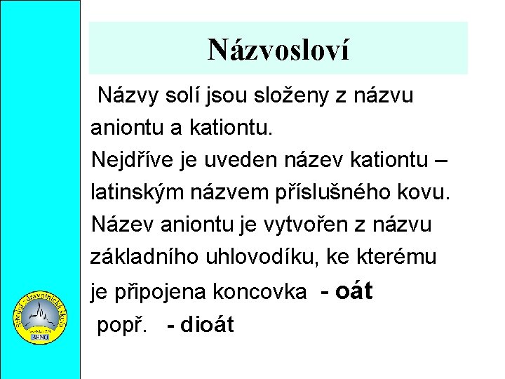 Názvosloví Názvy solí jsou složeny z názvu aniontu a kationtu. Nejdříve je uveden název