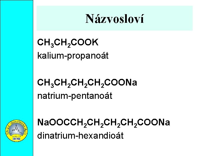 Názvosloví CH 3 CH 2 COOK kalium-propanoát CH 3 CH 2 CH 2 COONa