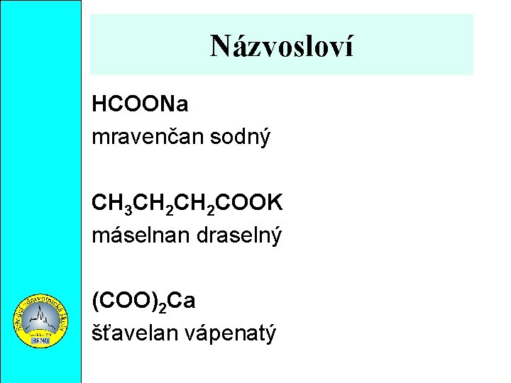 Názvosloví HCOONa mravenčan sodný CH 3 CH 2 COOK máselnan draselný (COO)2 Ca šťavelan