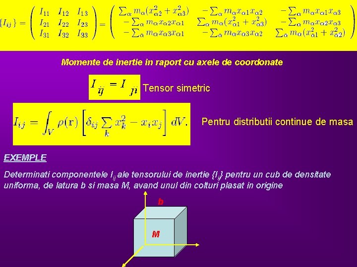 Momente de inertie in raport cu axele de coordonate Tensor simetric Pentru distributii continue