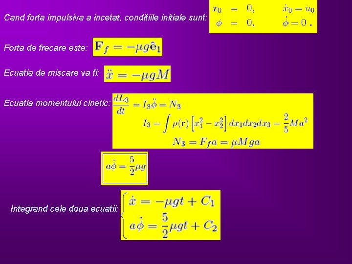 Cand forta impulsiva a incetat, conditiile initiale sunt: Forta de frecare este: Ecuatia de