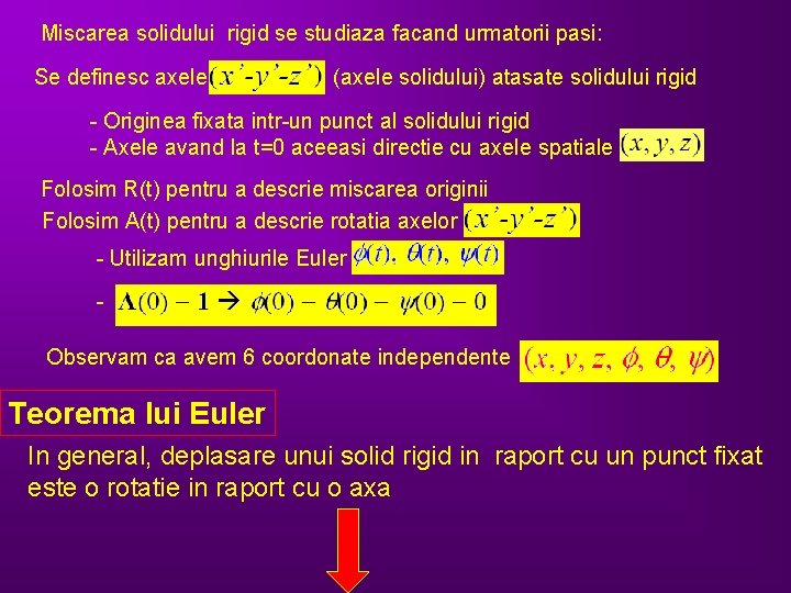 Miscarea solidului rigid se studiaza facand urmatorii pasi: Se definesc axele (axele solidului) atasate Miscarea solidului rigid se studiaza facand urmatorii pasi: Se definesc axele (axele solidului) atasate