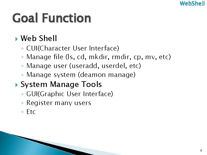 Goal Function Web Shell ◦ ◦ CUI(Character User Interface) Manage file (ls, cd, mkdir,