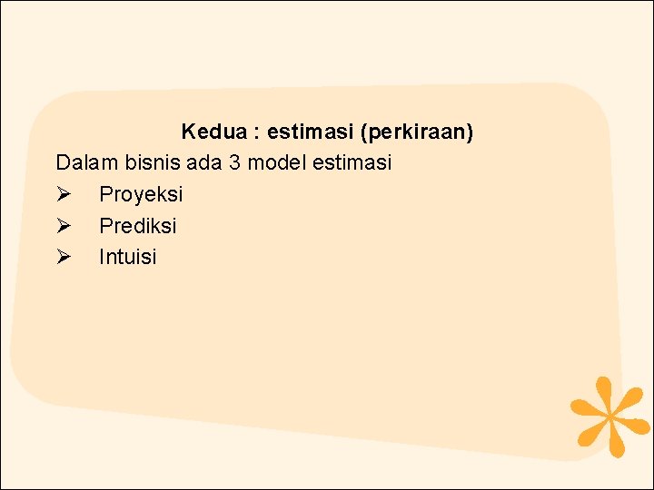 Kedua : estimasi (perkiraan) Dalam bisnis ada 3 model estimasi Ø Proyeksi Ø Prediksi