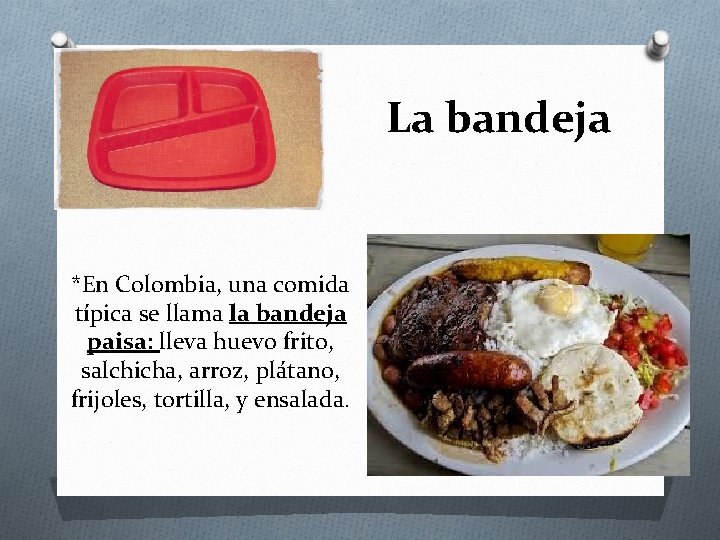 La bandeja *En Colombia, una comida típica se llama la bandeja paisa: lleva huevo